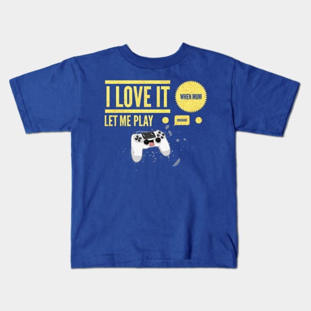 i love it when mum let me play video game Kids T-Shirt by Hyper_co